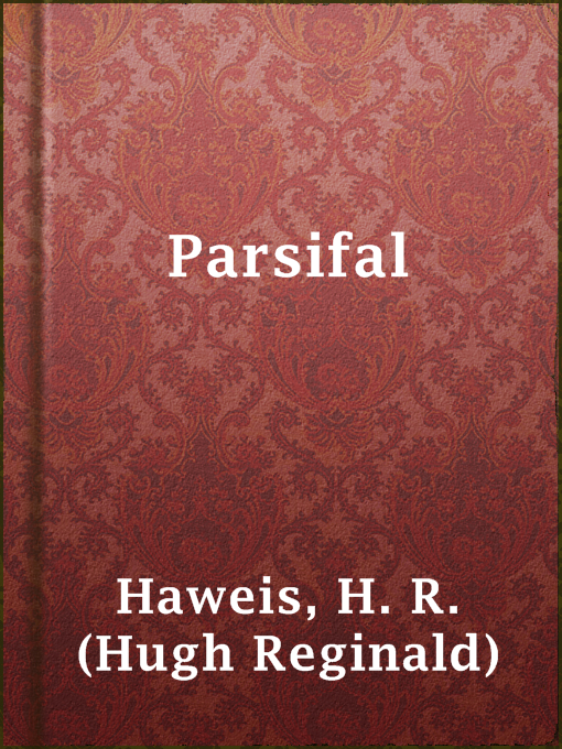 Title details for Parsifal by H. R. (Hugh Reginald) Haweis - Available